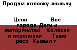  Продам коляску люльку › Цена ­ 12 000 - Все города Дети и материнство » Коляски и переноски   . Тыва респ.,Кызыл г.